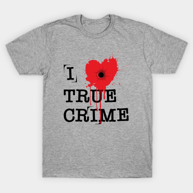 I Heart True Crime T-Shirt by RavenWake